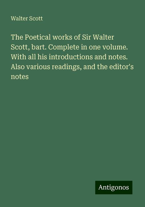 Walter Scott: The Poetical works of Sir Walter Scott, bart. Complete in one volume. With all his introductions and notes. Also various readings, and the editor's notes, Buch