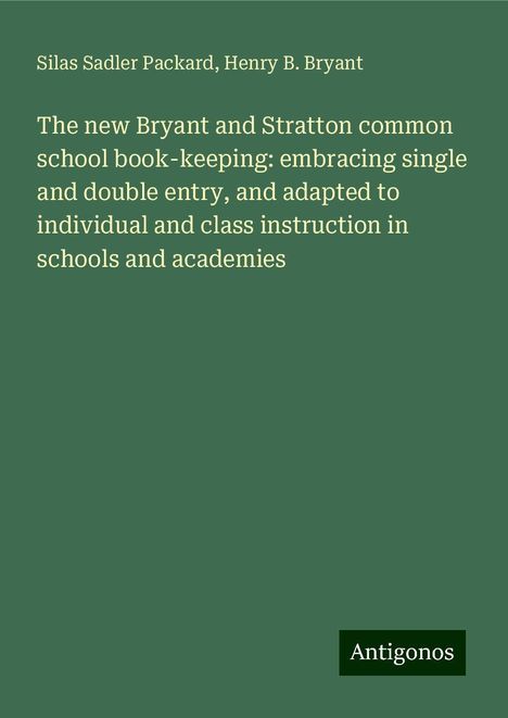 Silas Sadler Packard: The new Bryant and Stratton common school book-keeping: embracing single and double entry, and adapted to individual and class instruction in schools and academies, Buch