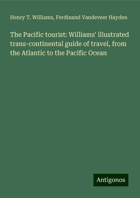 Henry T. Williams: The Pacific tourist: Williams' illustrated trans-continental guide of travel, from the Atlantic to the Pacific Ocean, Buch