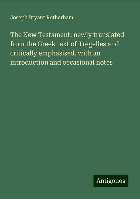 Joseph Bryant Rotherham: The New Testament: newly translated from the Greek text of Tregelles and critically emphasised, with an introduction and occasional notes, Buch