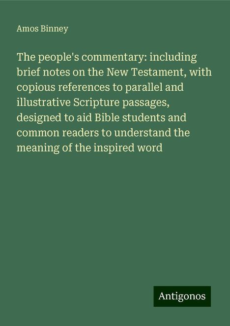 Amos Binney: The people's commentary: including brief notes on the New Testament, with copious references to parallel and illustrative Scripture passages, designed to aid Bible students and common readers to understand the meaning of the inspired word, Buch