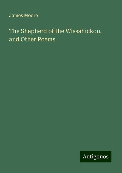 James Moore: The Shepherd of the Wissahickon, and Other Poems, Buch