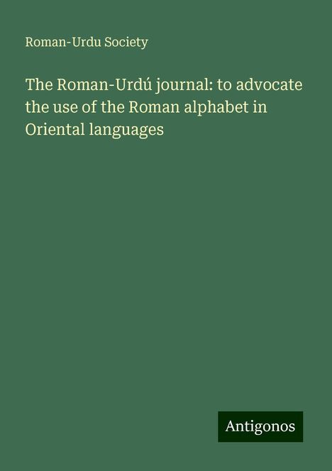 Roman-Urdu Society: The Roman-Urdú journal: to advocate the use of the Roman alphabet in Oriental languages, Buch