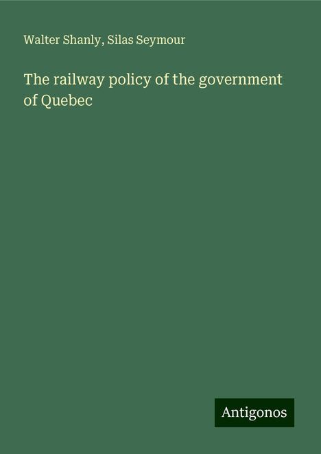 Walter Shanly: The railway policy of the government of Quebec, Buch