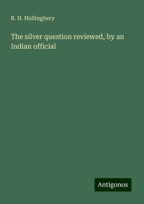 R. H. Hollingbery: The silver question reviewed, by an Indian official, Buch