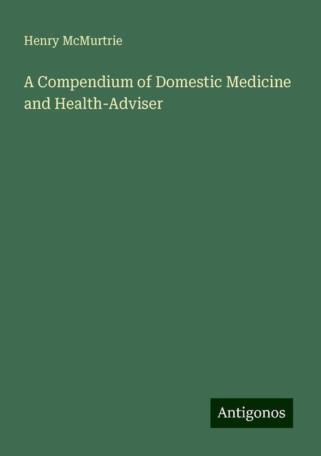 Henry Mcmurtrie: A Compendium of Domestic Medicine and Health-Adviser, Buch