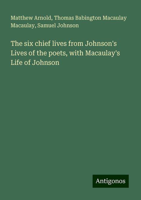 Matthew Arnold: The six chief lives from Johnson's Lives of the poets, with Macaulay's Life of Johnson, Buch