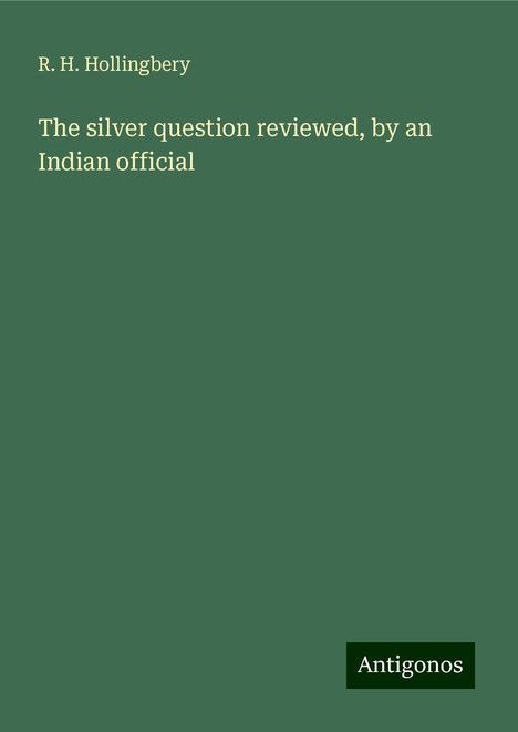 R. H. Hollingbery: The silver question reviewed, by an Indian official, Buch