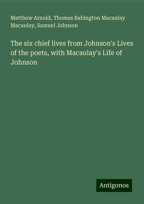 Matthew Arnold: The six chief lives from Johnson's Lives of the poets, with Macaulay's Life of Johnson, Buch