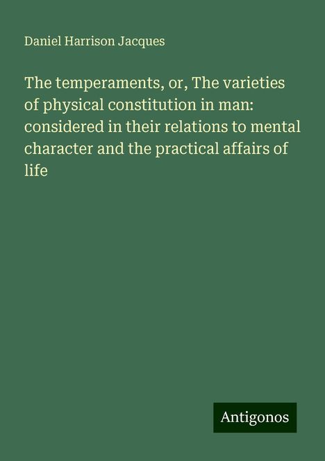 Daniel Harrison Jacques: The temperaments, or, The varieties of physical constitution in man: considered in their relations to mental character and the practical affairs of life, Buch