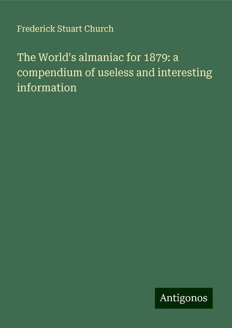 Frederick Stuart Church: The World's almaniac for 1879: a compendium of useless and interesting information, Buch