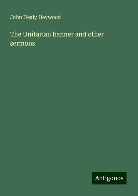 John Healy Heywood: The Unitarian banner and other sermons, Buch