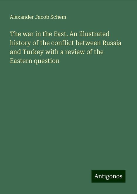 Alexander Jacob Schem: The war in the East. An illustrated history of the conflict between Russia and Turkey with a review of the Eastern question, Buch