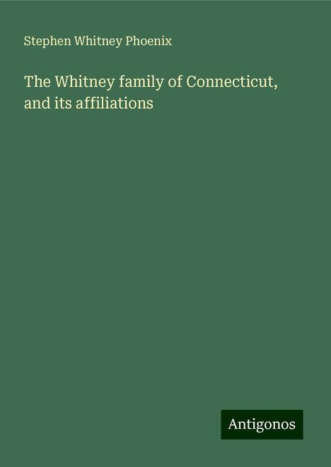 Stephen Whitney Phoenix: The Whitney family of Connecticut, and its affiliations, Buch