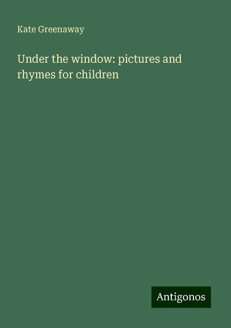 Kate Greenaway: Under the window: pictures and rhymes for children, Buch