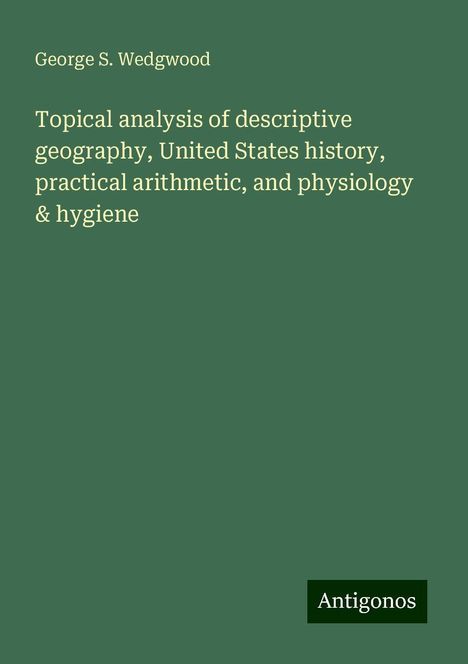 George S. Wedgwood: Topical analysis of descriptive geography, United States history, practical arithmetic, and physiology &amp; hygiene, Buch