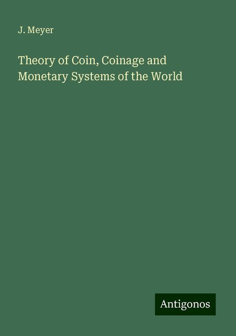 J. Meyer: Theory of Coin, Coinage and Monetary Systems of the World, Buch