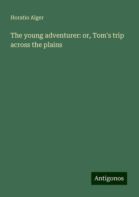 Horatio Alger: The young adventurer: or, Tom's trip across the plains, Buch