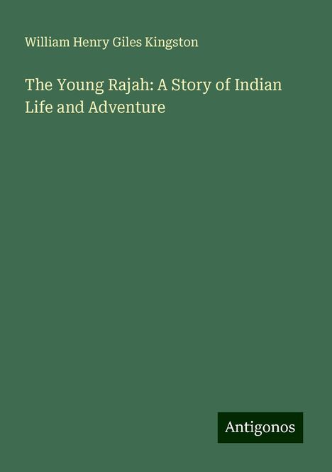 William Henry Giles Kingston: The Young Rajah: A Story of Indian Life and Adventure, Buch