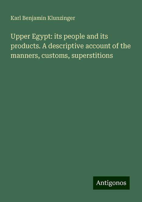 Karl Benjamin Klunzinger: Upper Egypt: its people and its products. A descriptive account of the manners, customs, superstitions, Buch