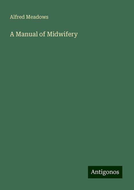 Alfred Meadows: A Manual of Midwifery, Buch