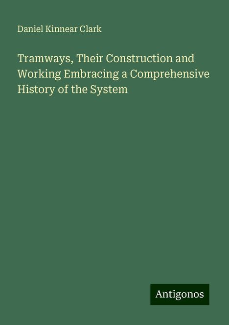 Daniel Kinnear Clark: Tramways, Their Construction and Working Embracing a Comprehensive History of the System, Buch