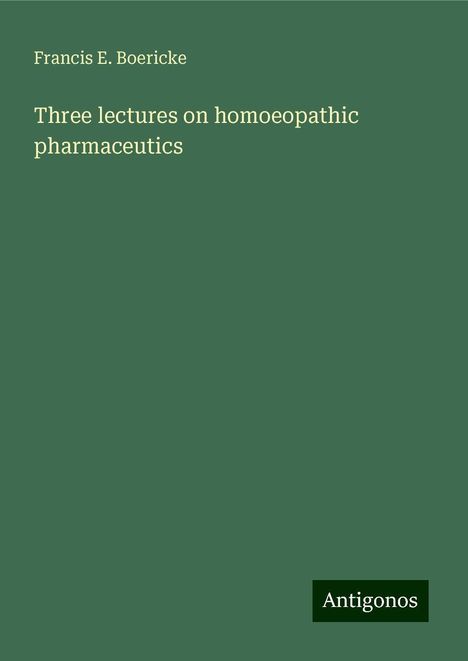 Francis E. Boericke: Three lectures on homoeopathic pharmaceutics, Buch