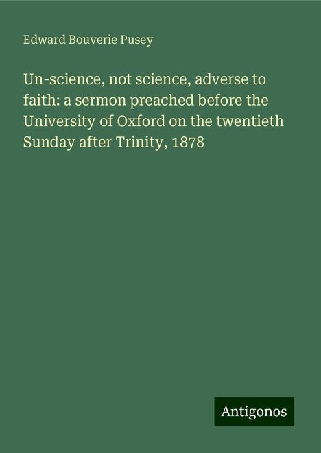 Edward Bouverie Pusey: Un-science, not science, adverse to faith: a sermon preached before the University of Oxford on the twentieth Sunday after Trinity, 1878, Buch