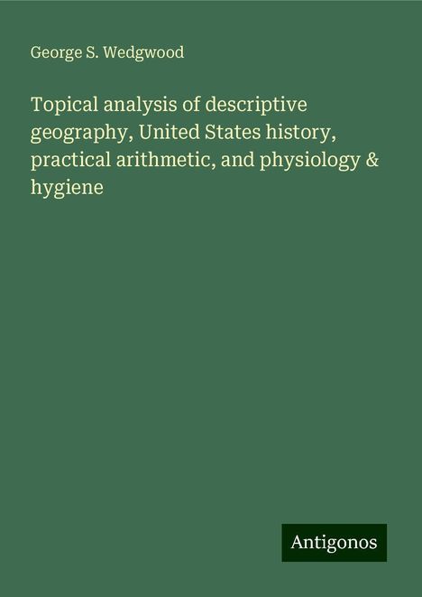 George S. Wedgwood: Topical analysis of descriptive geography, United States history, practical arithmetic, and physiology &amp; hygiene, Buch