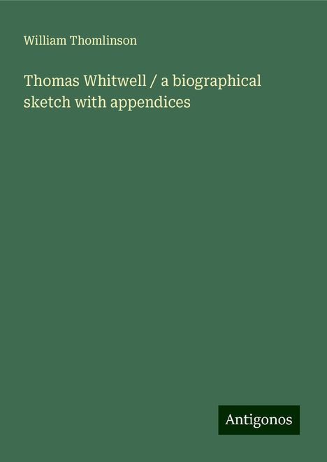 William Thomlinson: Thomas Whitwell / a biographical sketch with appendices, Buch