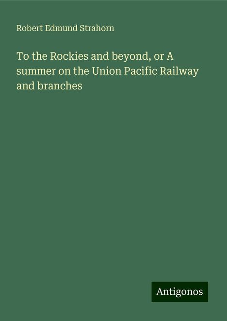 Robert Edmund Strahorn: To the Rockies and beyond, or A summer on the Union Pacific Railway and branches, Buch