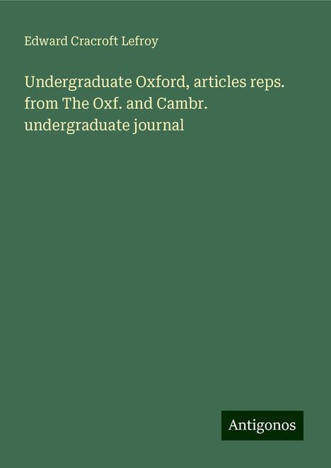 Edward Cracroft Lefroy: Undergraduate Oxford, articles reps. from The Oxf. and Cambr. undergraduate journal, Buch