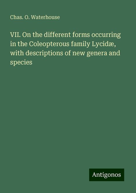 Chas. O. Waterhouse: VII. On the different forms occurring in the Coleopterous family Lycidæ, with descriptions of new genera and species, Buch