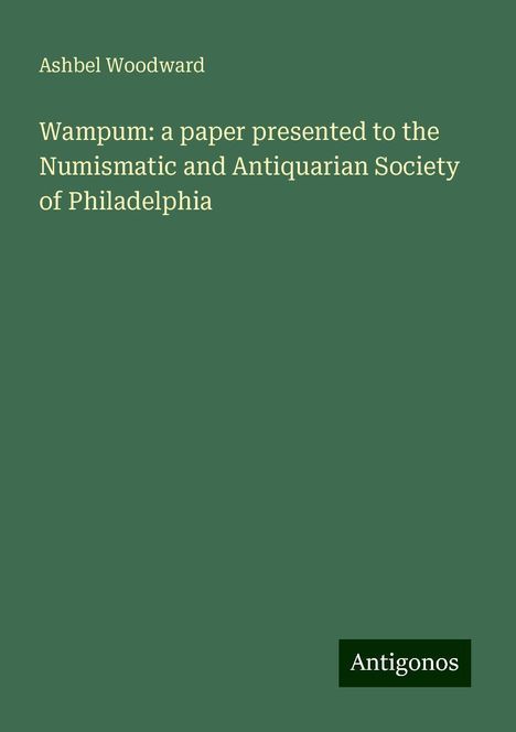 Ashbel Woodward: Wampum: a paper presented to the Numismatic and Antiquarian Society of Philadelphia, Buch