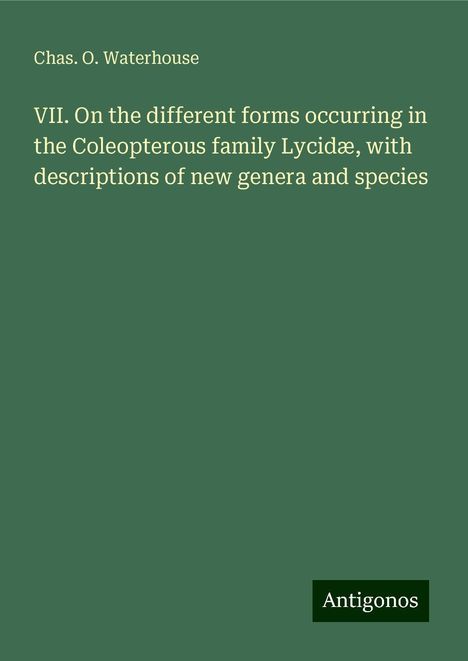 Chas. O. Waterhouse: VII. On the different forms occurring in the Coleopterous family Lycidæ, with descriptions of new genera and species, Buch