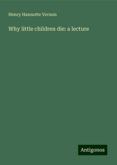 Henry Hannotte Vernon: Why little children die: a lecture, Buch