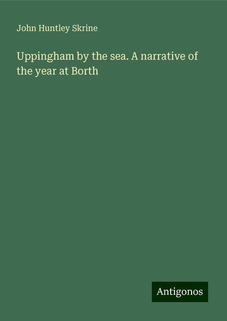 John Huntley Skrine: Uppingham by the sea. A narrative of the year at Borth, Buch