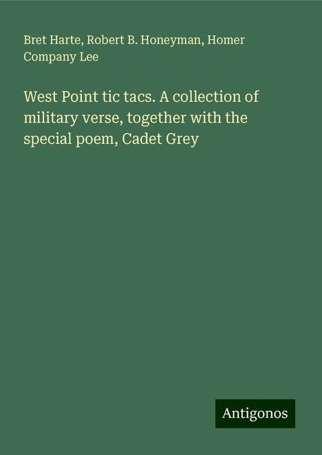 Bret Harte: West Point tic tacs. A collection of military verse, together with the special poem, Cadet Grey, Buch