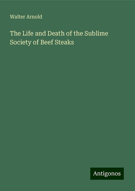 Walter Arnold: The Life and Death of the Sublime Society of Beef Steaks, Buch