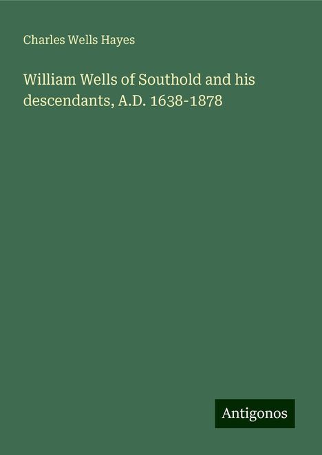 Charles Wells Hayes: William Wells of Southold and his descendants, A.D. 1638-1878, Buch