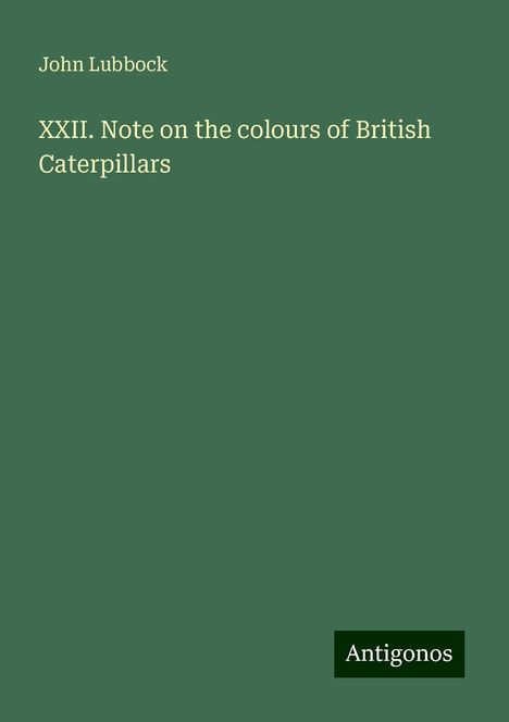 John Lubbock: XXII. Note on the colours of British Caterpillars, Buch