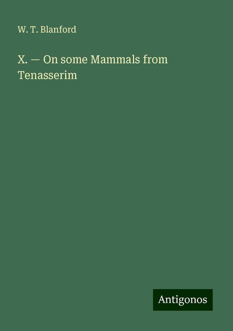 W. T. Blanford: X. ¿ On some Mammals from Tenasserim, Buch