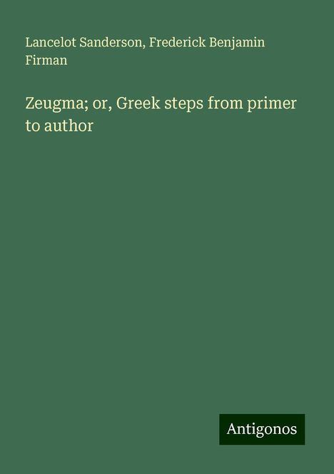 Lancelot Sanderson: Zeugma; or, Greek steps from primer to author, Buch