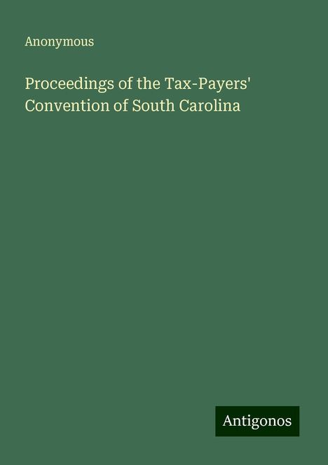 Anonymous: Proceedings of the Tax-Payers' Convention of South Carolina, Buch