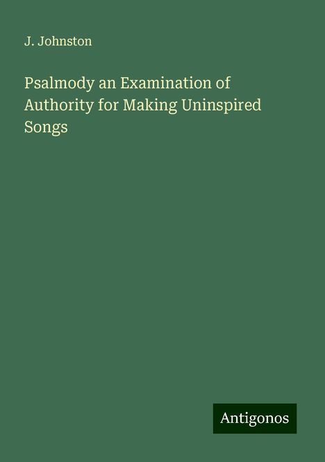 J. Johnston: Psalmody an Examination of Authority for Making Uninspired Songs, Buch