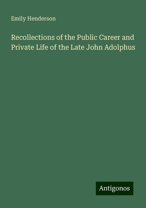 Emily Henderson: Recollections of the Public Career and Private Life of the Late John Adolphus, Buch