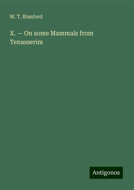 W. T. Blanford: X. ¿ On some Mammals from Tenasserim, Buch