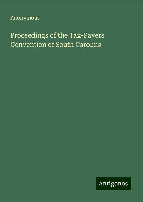 Anonymous: Proceedings of the Tax-Payers' Convention of South Carolina, Buch