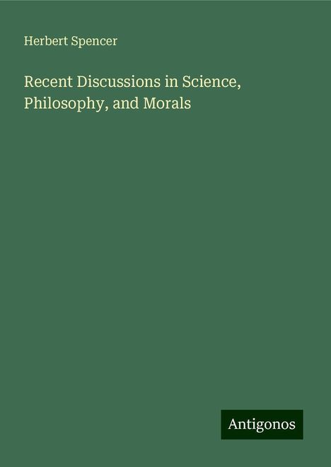 Herbert Spencer: Recent Discussions in Science, Philosophy, and Morals, Buch