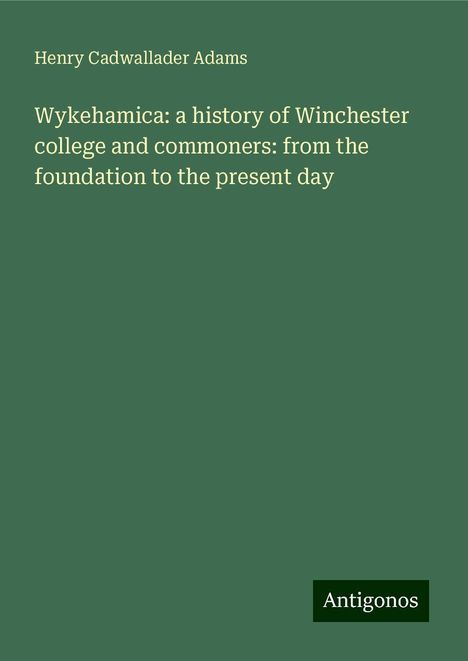 Henry Cadwallader Adams: Wykehamica: a history of Winchester college and commoners: from the foundation to the present day, Buch